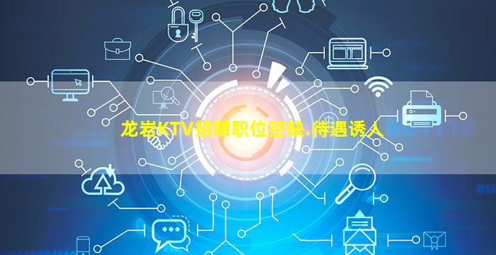 龙岩KTV招聘职位空缺.待遇诱人